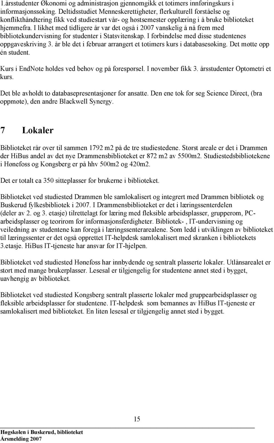 I likhet med tidligere år var det også i 2007 vanskelig å nå frem med bibliotekundervisning for studenter i Statsvitenskap. I forbindelse med disse studentenes oppgaveskriving 3.