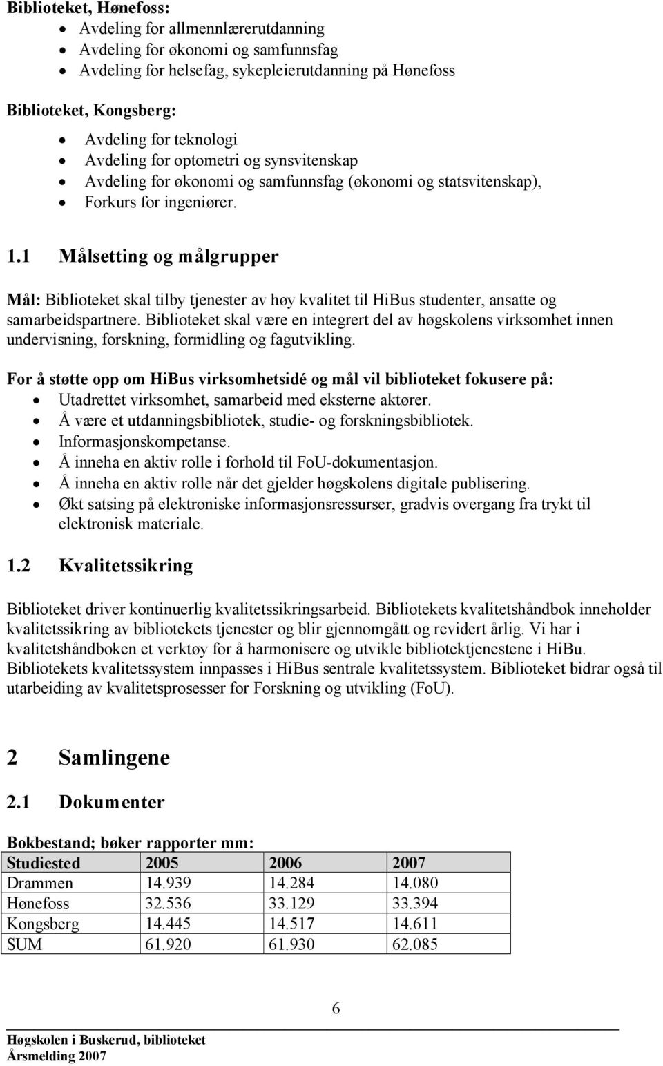 1 Målsetting og målgrupper Mål: Biblioteket skal tilby tjenester av høy kvalitet til HiBus studenter, ansatte og samarbeidspartnere.