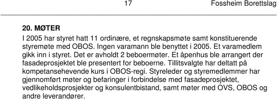 Et åpenhus ble arrangert der fasadeprosjektet ble presentert for beboerne. Tillitsvalgte har deltatt på kompetansehevende kurs i OBOS-regi.