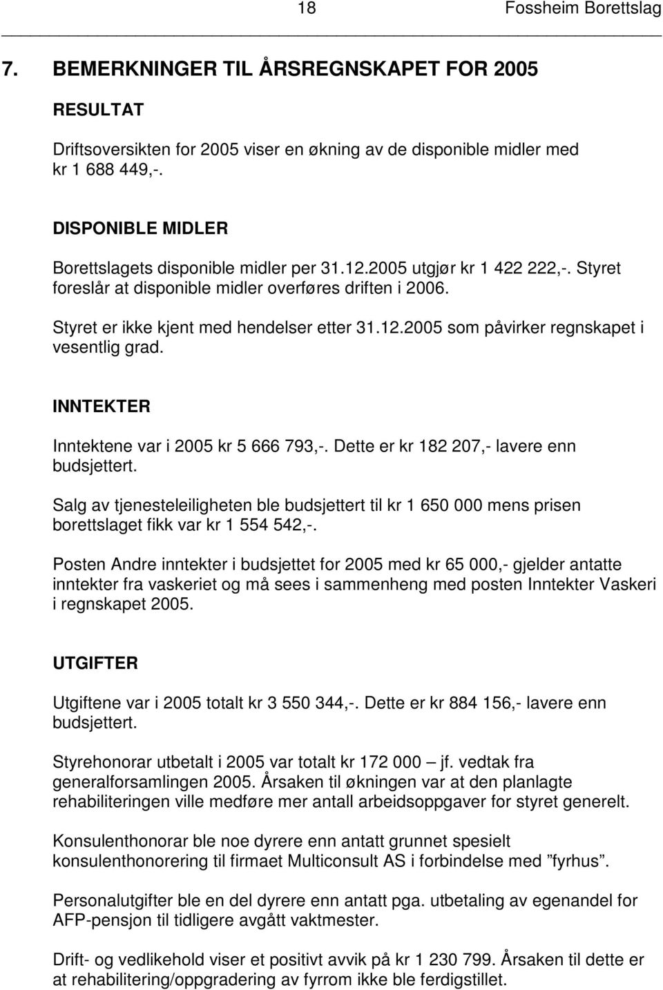 INNTEKTER Inntektene var i 2005 kr 5 666 793,-. Dette er kr 182 207,- lavere enn budsjettert.