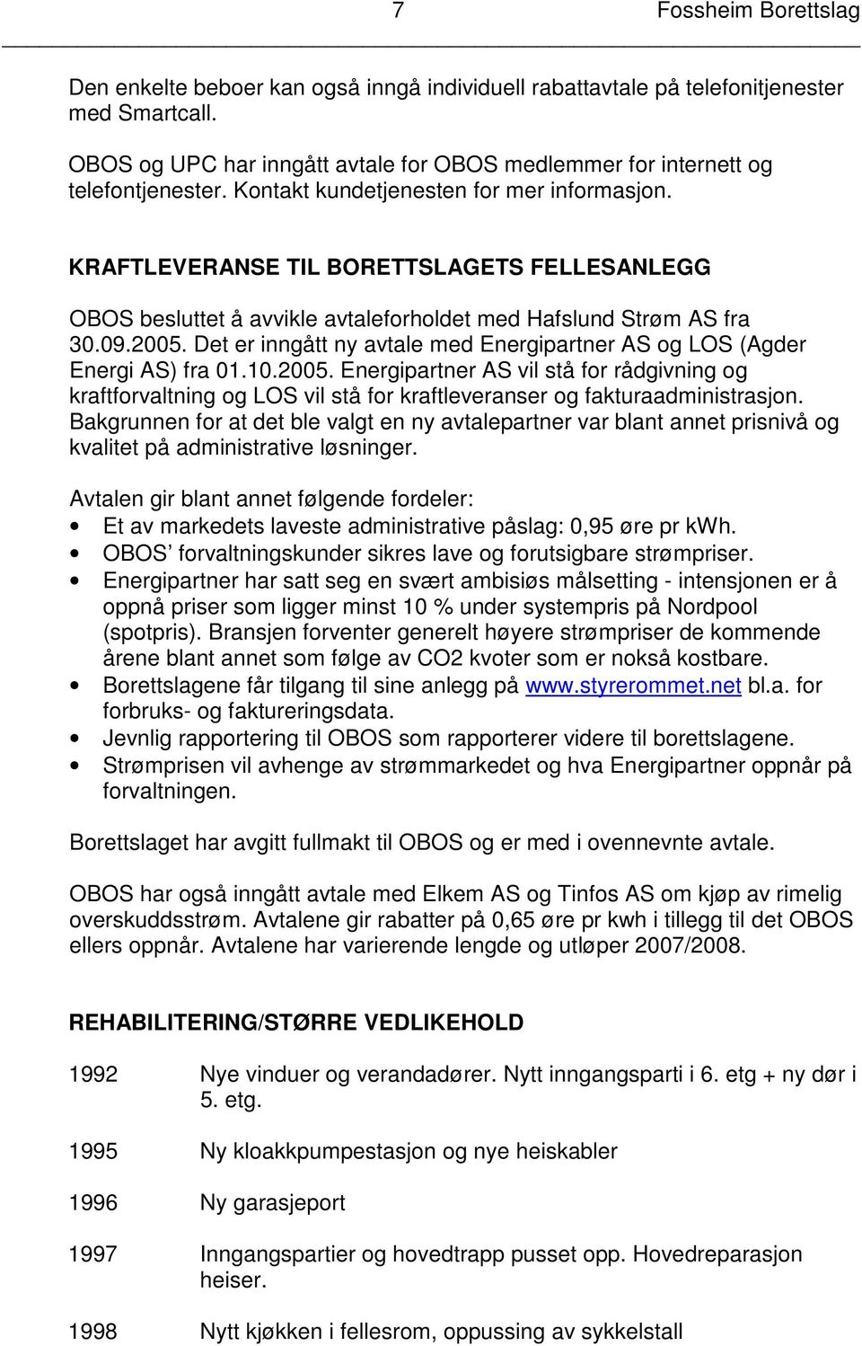 KRAFTLEVERANSE TIL BORETTSLAGETS FELLESANLEGG OBOS besluttet å avvikle avtaleforholdet med Hafslund Strøm AS fra 30.09.2005.