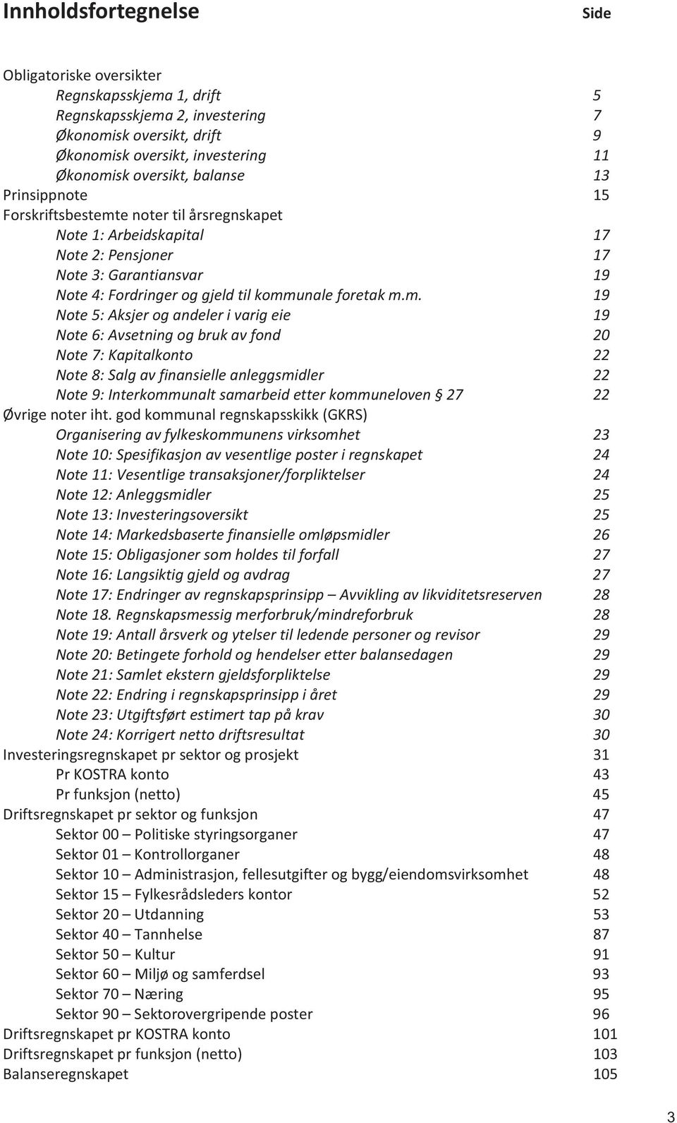 e noter til årsregnskapet Note 1: Arbeidskapital 17 Note 2: Pensjoner 17 Note 3: Garantiansvar 19 Note 4: Fordringer og gjeld til komm