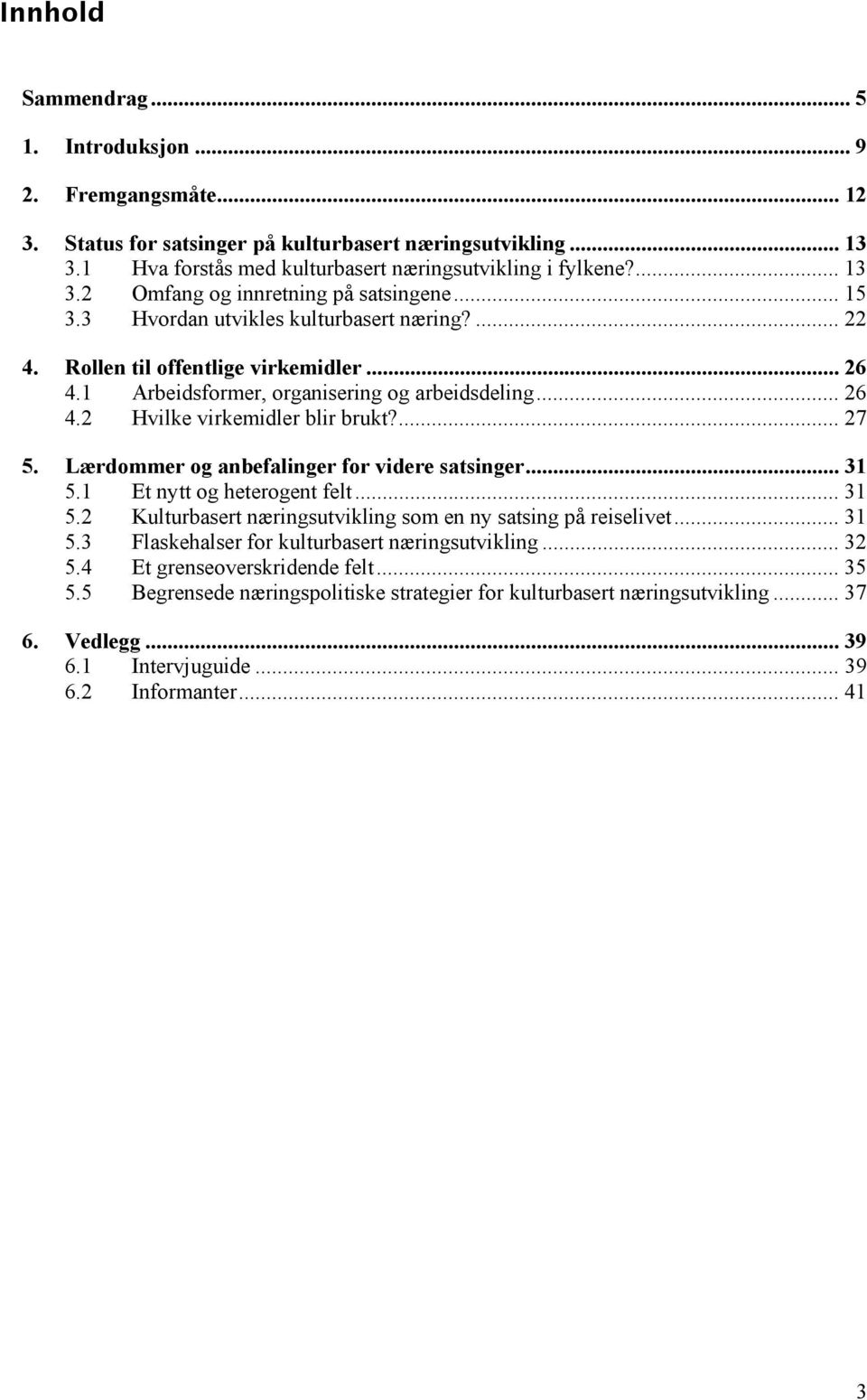 Lærdommer og anbefalinger for videre satsinger... 31 5.1 Et nytt og heterogent felt... 31 5.2 Kulturbasert næringsutvikling som en ny satsing på reiselivet... 31 5.3 Flaskehalser for kulturbasert næringsutvikling.