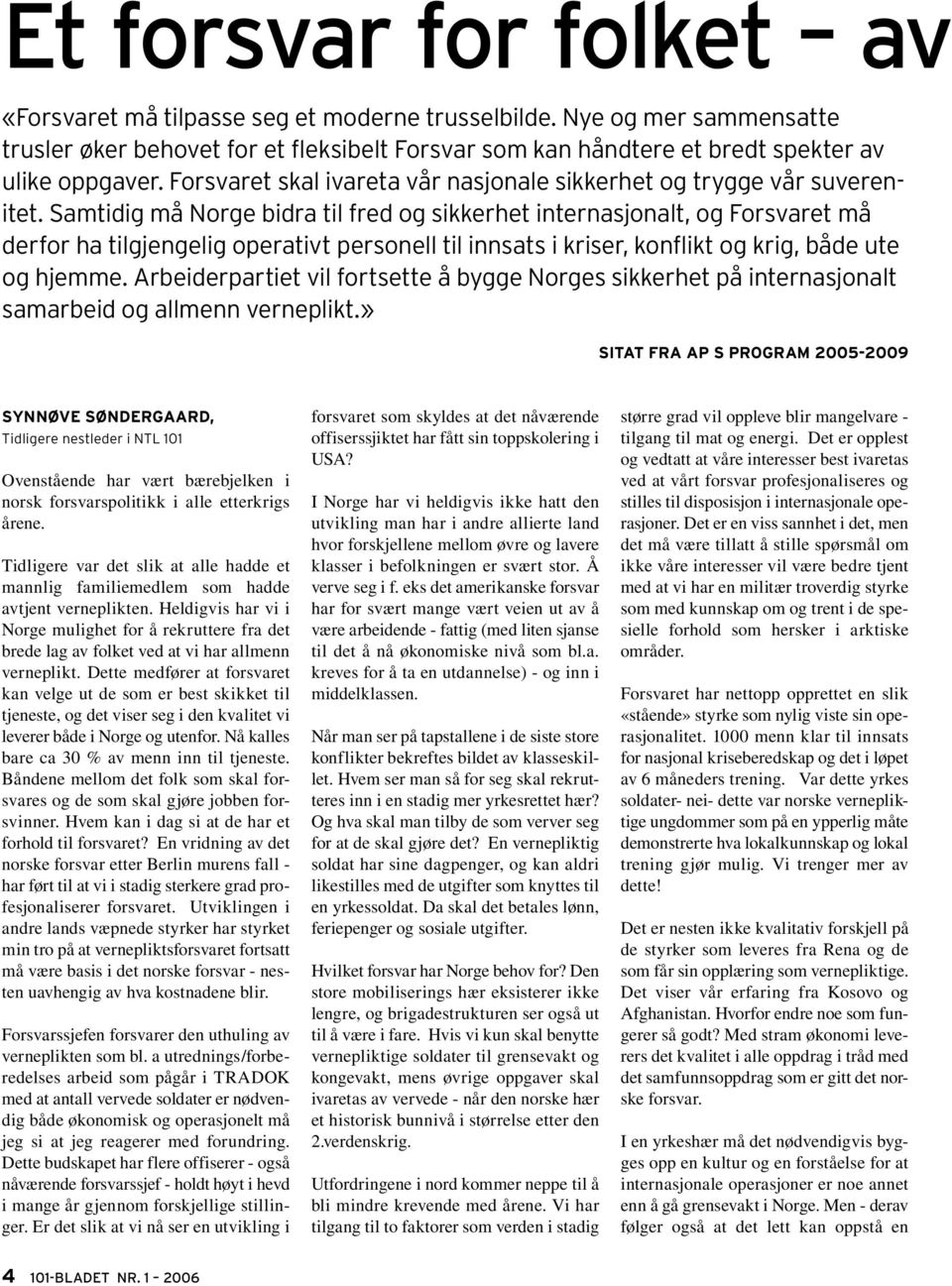 Samtidig må Norge bidra til fred og sikkerhet internasjonalt, og Forsvaret må derfor ha tilgjengelig operativt personell til innsats i kriser, konflikt og krig, både ute og hjemme.