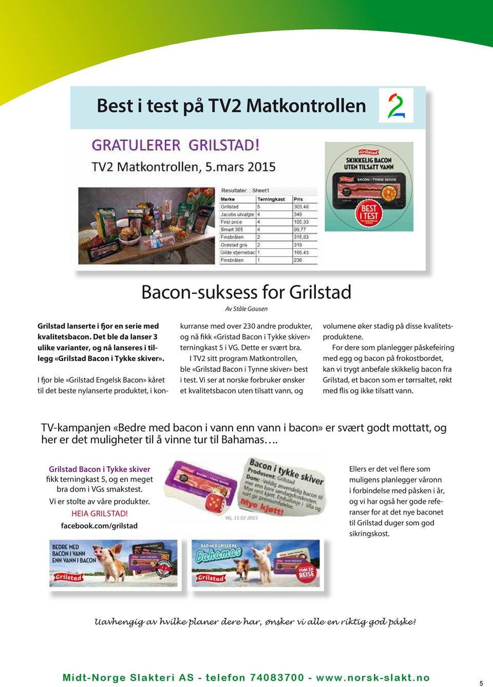 I fjor ble «Grilstad Engelsk Bacon» kåret til det beste nylanserte produktet, i konkurranse med over 230 andre produkter, og nå fikk «Gristad Bacon i Tykke skiver» terningkast 5 i VG.