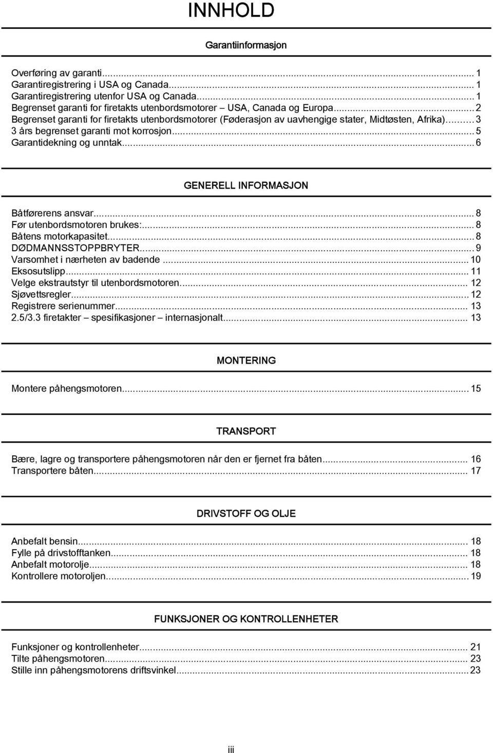 ..6 GENERELL INFORMASJON Båtførerens nsvr...8 Før utenbordsmotoren brukes:...8 Båtens motorkpsitet...8 DØDMANNSSTOPPBRYTER...9 Vrsomhet i nærheten v bdende... 10 Eksosutslipp.