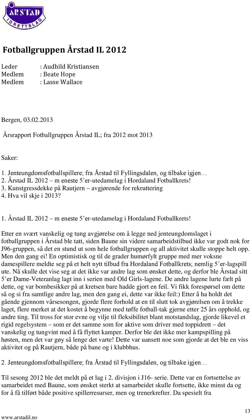 Kunstgressdekke på Rautjern avgjørende for rekruttering 4. Hva vil skje i 2013? 1. Årstad IL 2012 m eneste 5 er-utedamelag i Hordaland Fotballkrets!