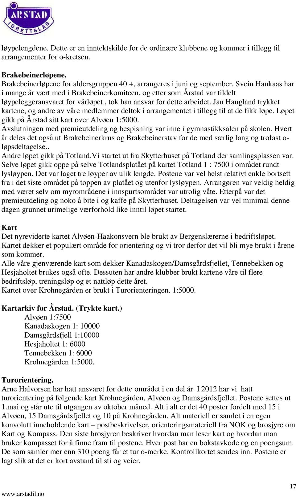 Svein Haukaas har i mange år vært med i Brakebeinerkomiteen, og etter som Årstad var tildelt løypeleggeransvaret for vårløpet, tok han ansvar for dette arbeidet.