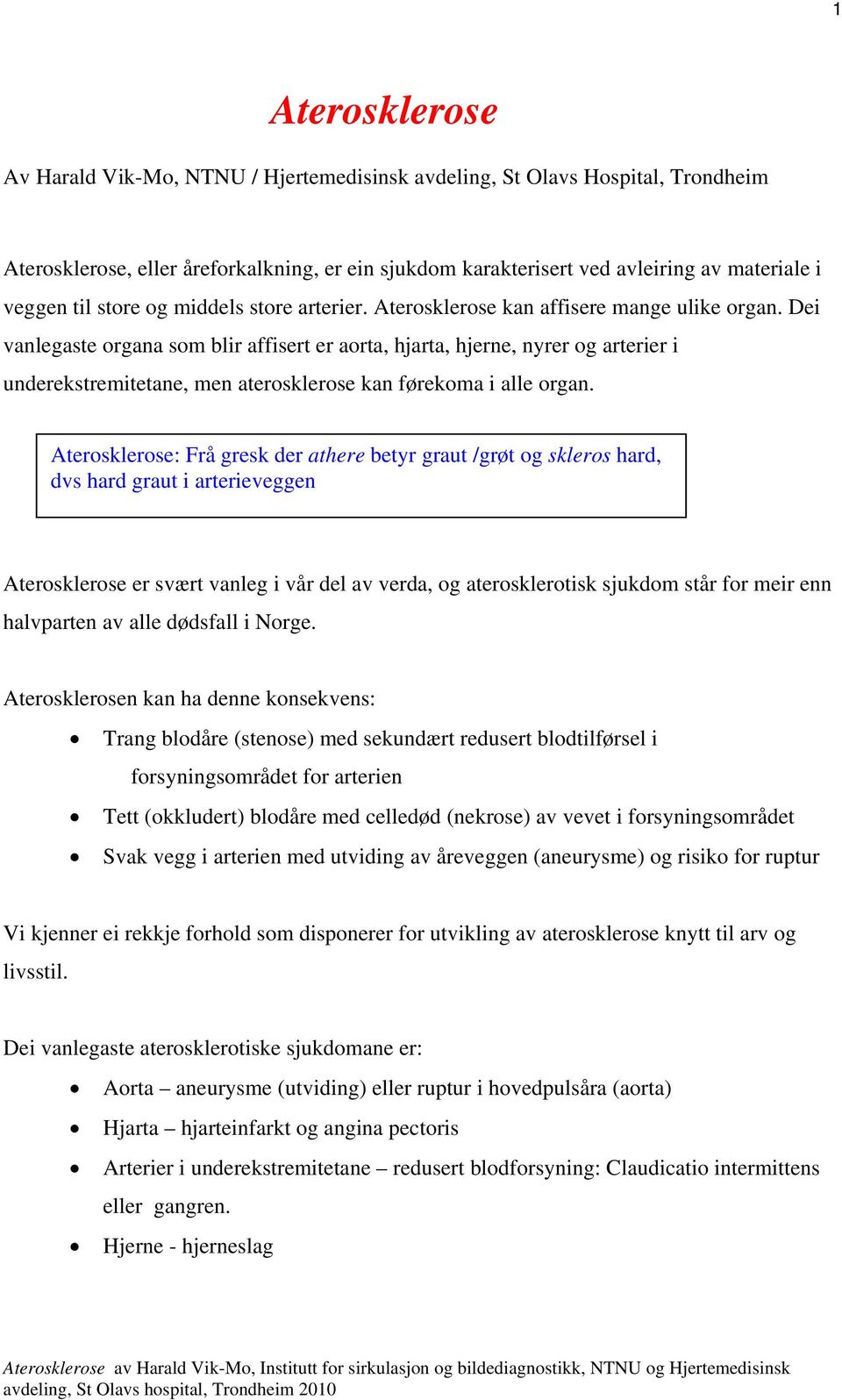 Dei vanlegaste organa som blir affisert er aorta, hjarta, hjerne, nyrer og arterier i underekstremitetane, men aterosklerose kan førekoma i alle organ.