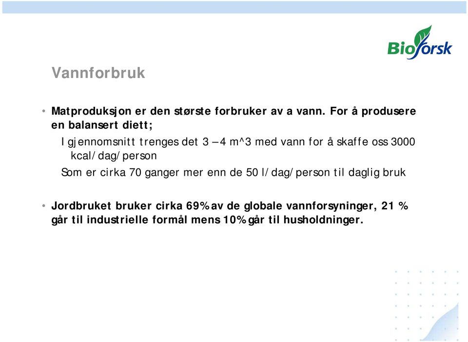 oss 3000 kcal/dag/person Som er cirka 70 ganger mer enn de 50 l/dag/person til daglig bruk