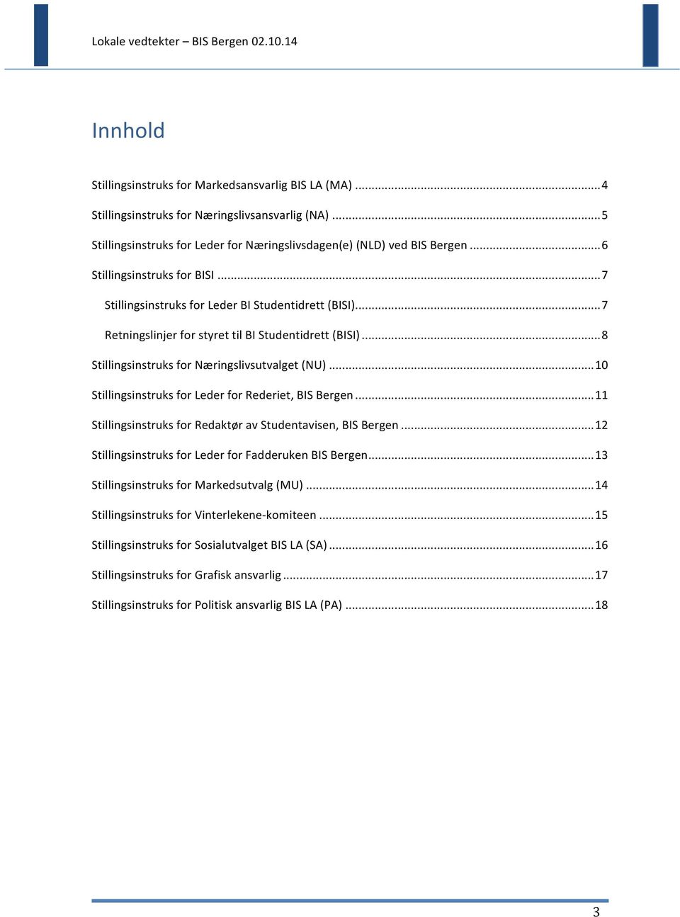 .. 10 Stillingsinstruks for Leder for Rederiet, BIS Bergen... 11 Stillingsinstruks for Redaktør av Studentavisen, BIS Bergen... 12 Stillingsinstruks for Leder for Fadderuken BIS Bergen.