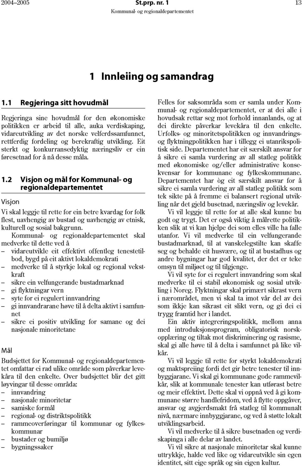 berekraftig utvikling. Eit sterkt og konkurransedyktig næringsliv er ein føresetnad for å nå desse måla. 1.