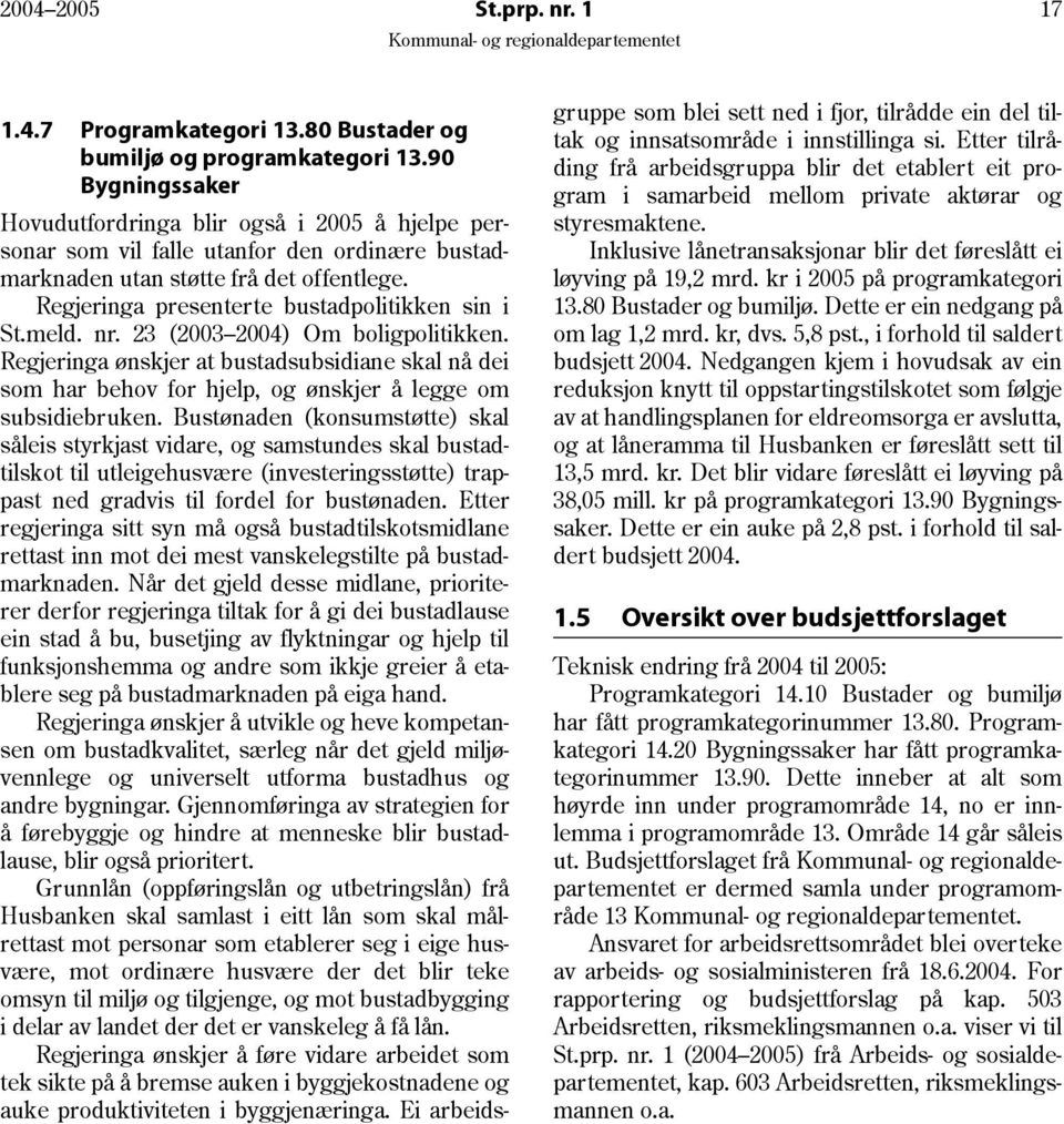 Regjeringa presenterte bustadpolitikken sin i St.meld. nr. 23 (2003 2004) Om boligpolitikken.