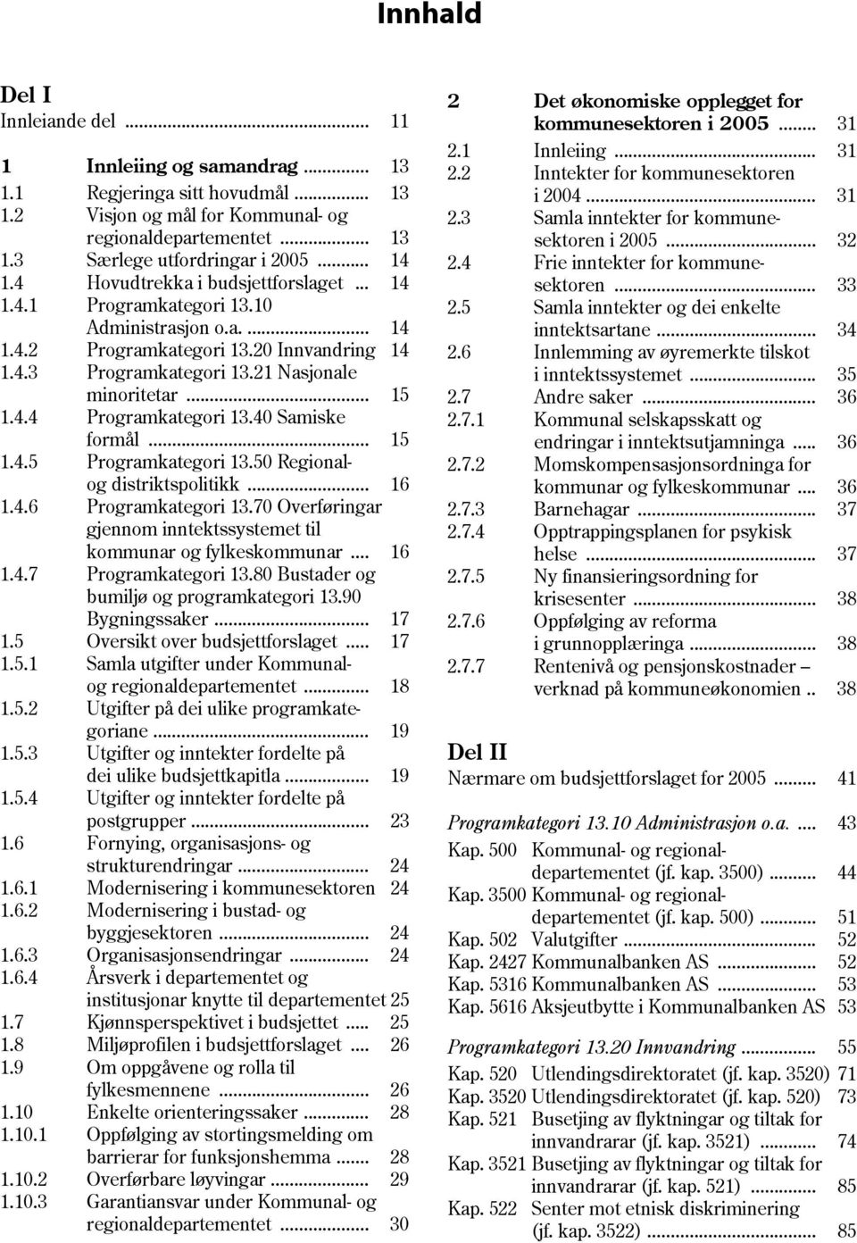 10 Administrasjon o.a.... 14 Programkategori 13.20 Innvandring 14 Programkategori 13.21 Nasjonale minoritetar... 15 Programkategori 13.40 Samiske formål... 15 Programkategori 13.50 Regional og distriktspolitikk.