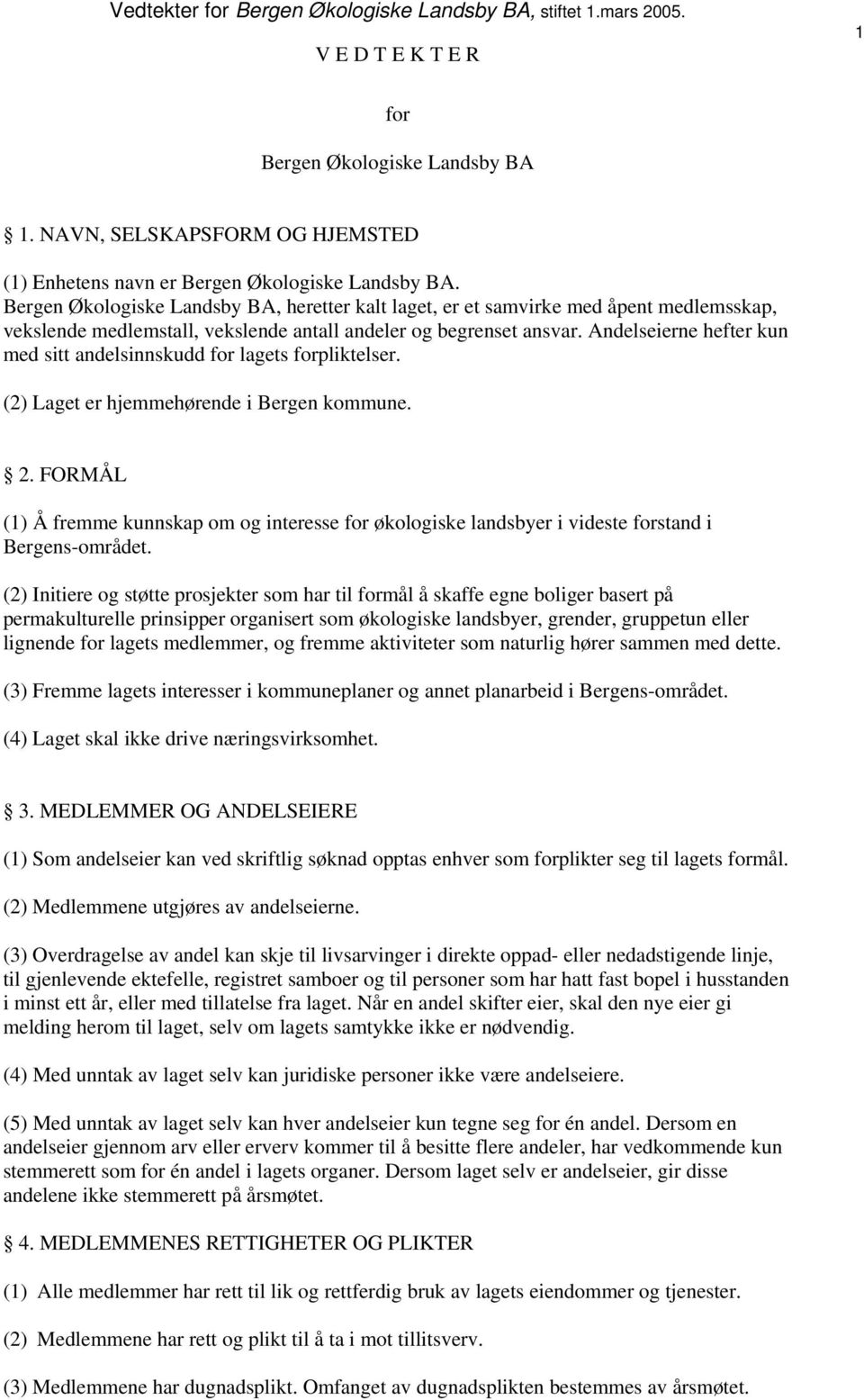 Andelseierne hefter kun med sitt andelsinnskudd for lagets forpliktelser. (2) Laget er hjemmehørende i Bergen kommune. 2.