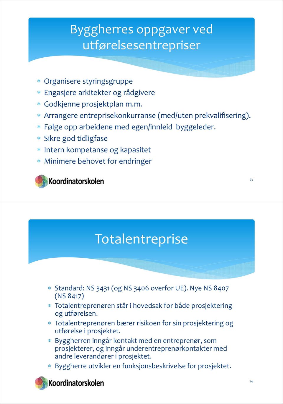 Sikre god tidligfase Intern kompetanse og kapasitet Minimere behovet for endringer 23 Totalentreprise Standard: NS 3431 (og NS 3406 overfor UE).