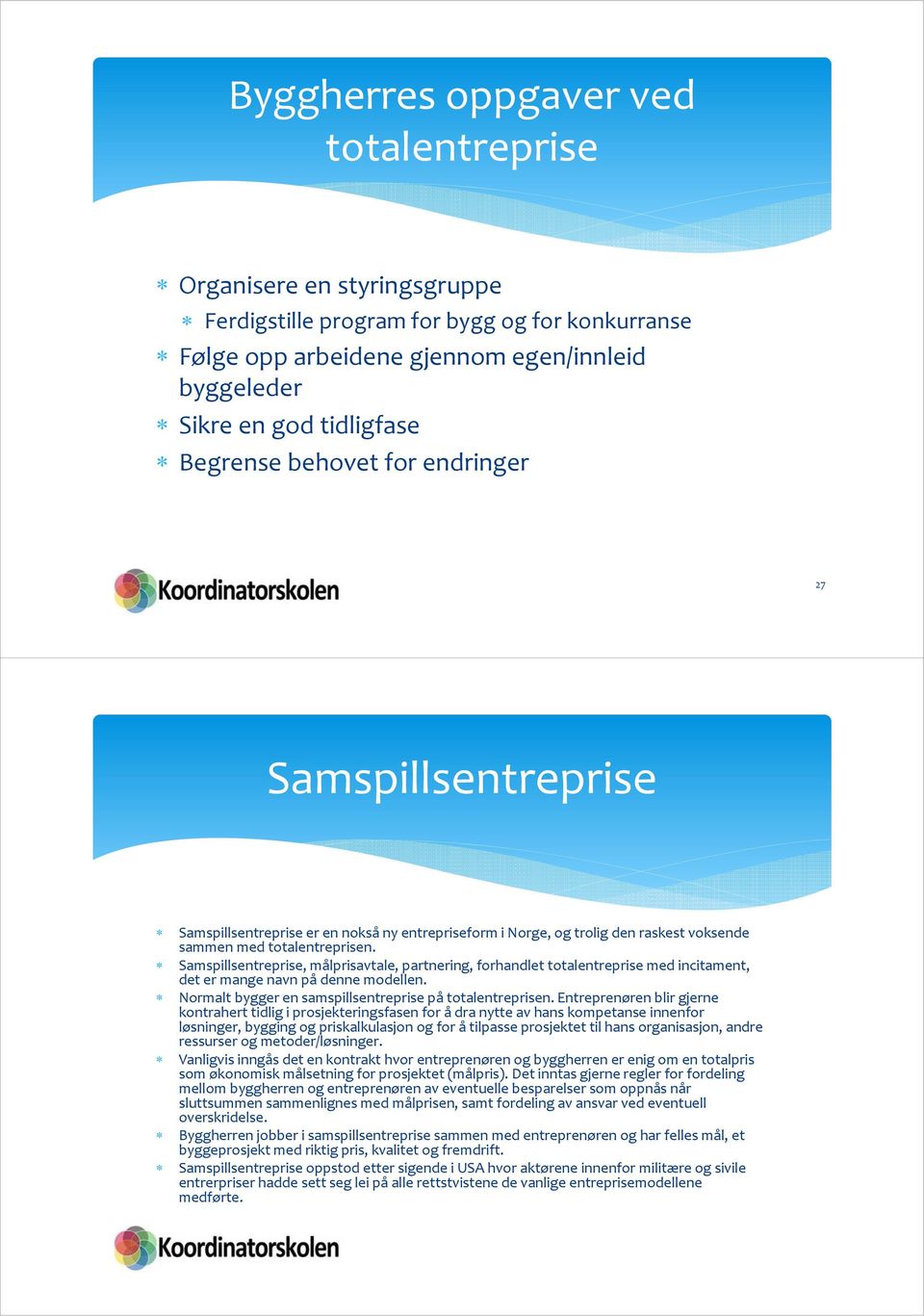 Samspillsentreprise, målprisavtale, partnering, forhandlet totalentreprise med incitament, det er mange navn på denne modellen. Normalt bygger en samspillsentreprise på totalentreprisen.