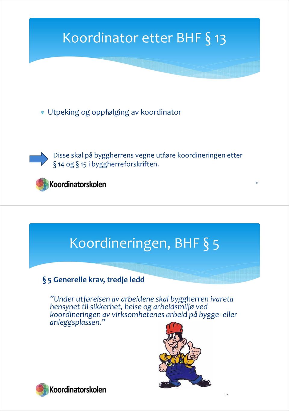 31 Koordineringen, BHF 5 5 Generelle krav, tredje ledd Under utførelsen av arbeidene skal