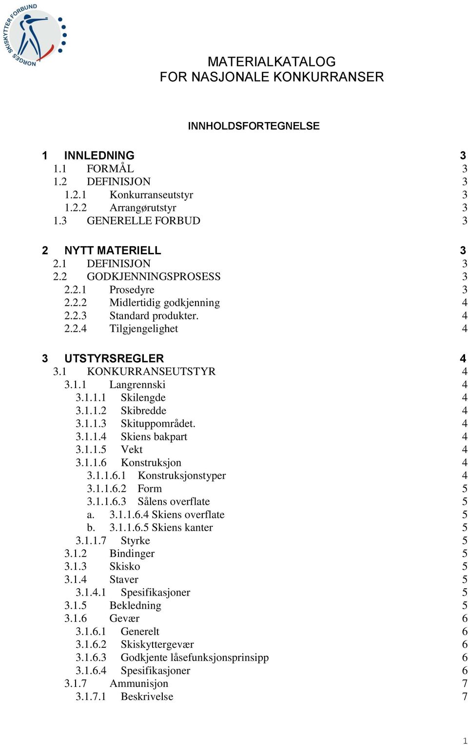 1 KONKURRANSEUTSTYR 4 3.1.1 Langrennski 4 3.1.1.1 Skilengde 4 3.1.1.2 Skibredde 4 3.1.1.3 Skituppområdet. 4 3.1.1.4 Skiens bakpart 4 3.1.1.5 Vekt 4 3.1.1.6 Konstruksjon 4 3.1.1.6.1 Konstruksjonstyper 4 3.