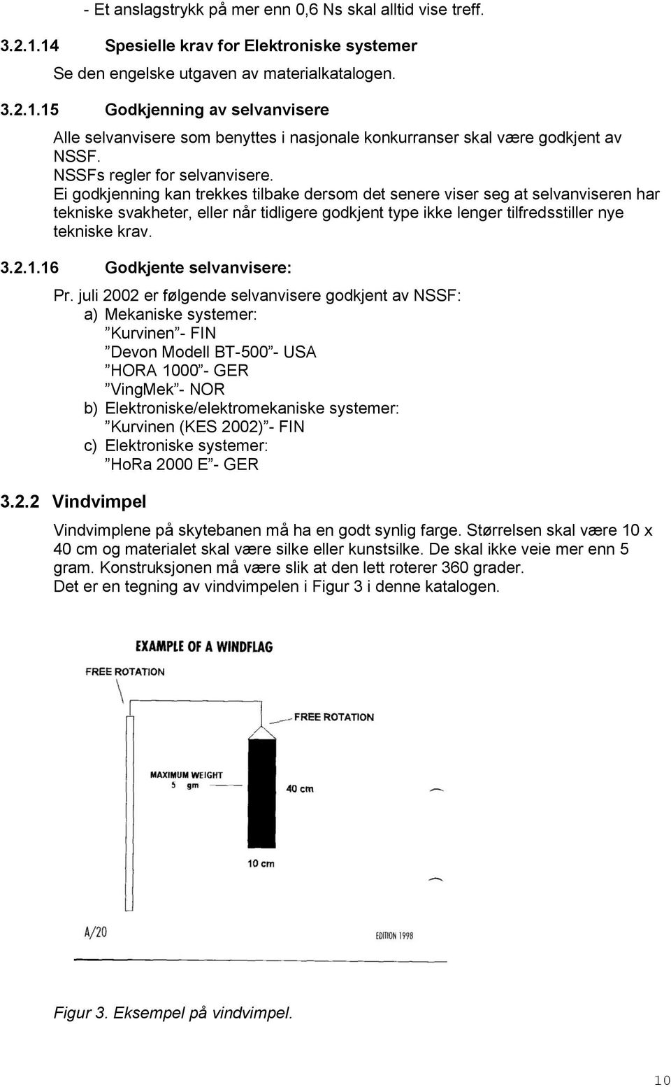 Ei godkjenning kan trekkes tilbake dersom det senere viser seg at selvanviseren har tekniske svakheter, eller når tidligere godkjent type ikke lenger tilfredsstiller nye tekniske krav. 3.2.1.