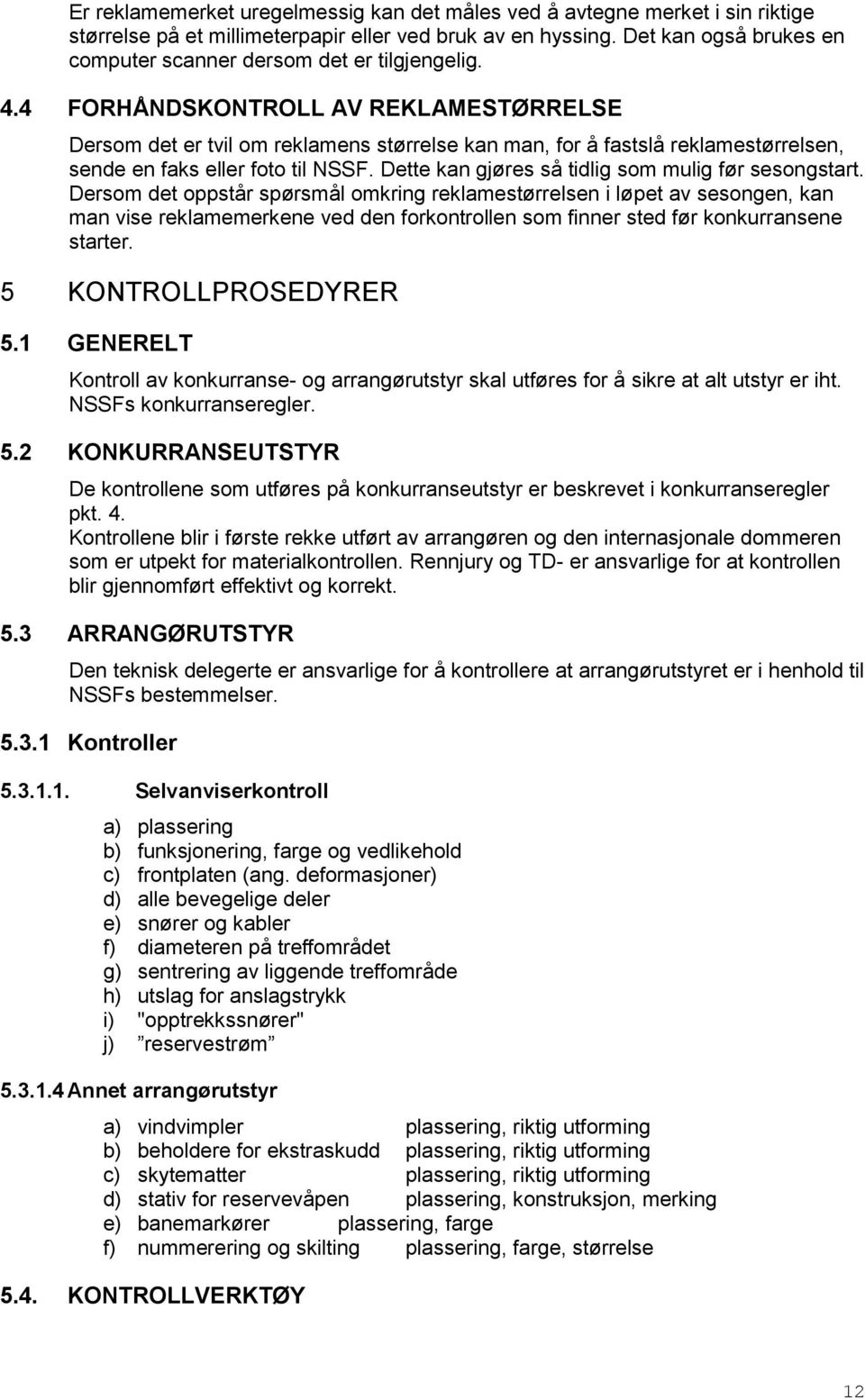 4 FORHÅNDSKONTROLL AV REKLAMESTØRRELSE Dersom det er tvil om reklamens størrelse kan man, for å fastslå reklamestørrelsen, sende en faks eller foto til NSSF.