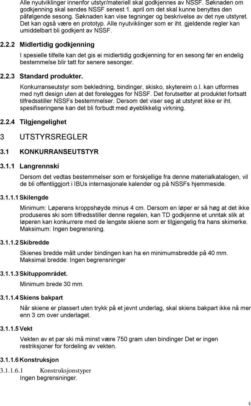 2.2 Midlertidig godkjenning I spesielle tilfelle kan det gis ei midlertidig godkjenning for en sesong før en endelig bestemmelse blir tatt for senere sesonger. 2.2.3 Standard produkter.