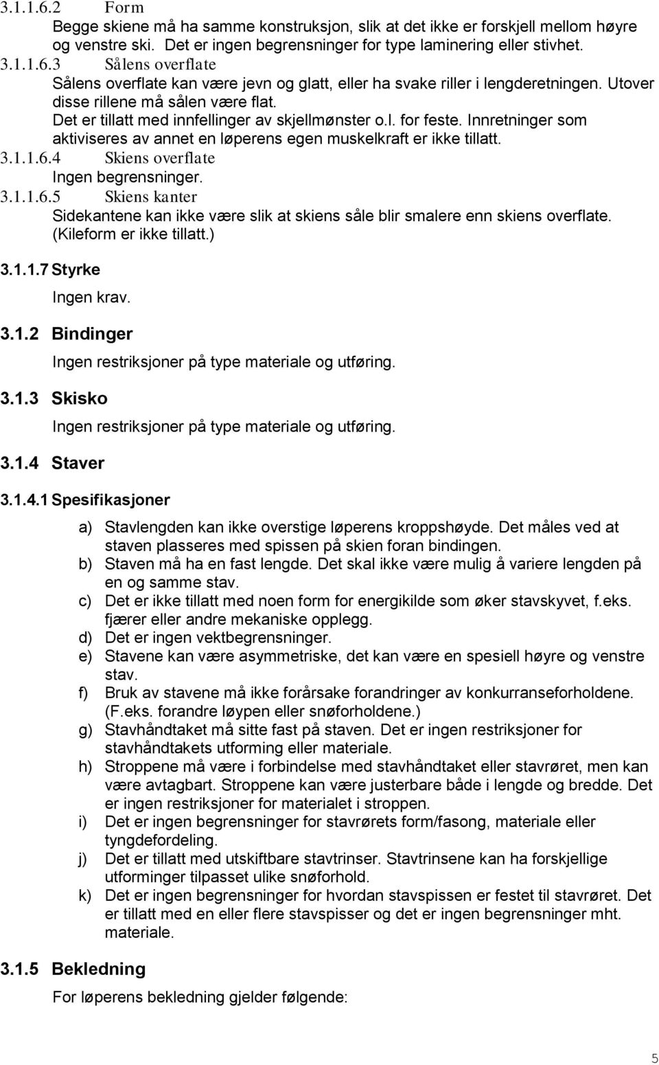 4 Skiens overflate Ingen begrensninger. 3.1.1.6.5 Skiens kanter Sidekantene kan ikke være slik at skiens såle blir smalere enn skiens overflate. (Kileform er ikke tillatt.) 3.1.1.7 Styrke Ingen krav.