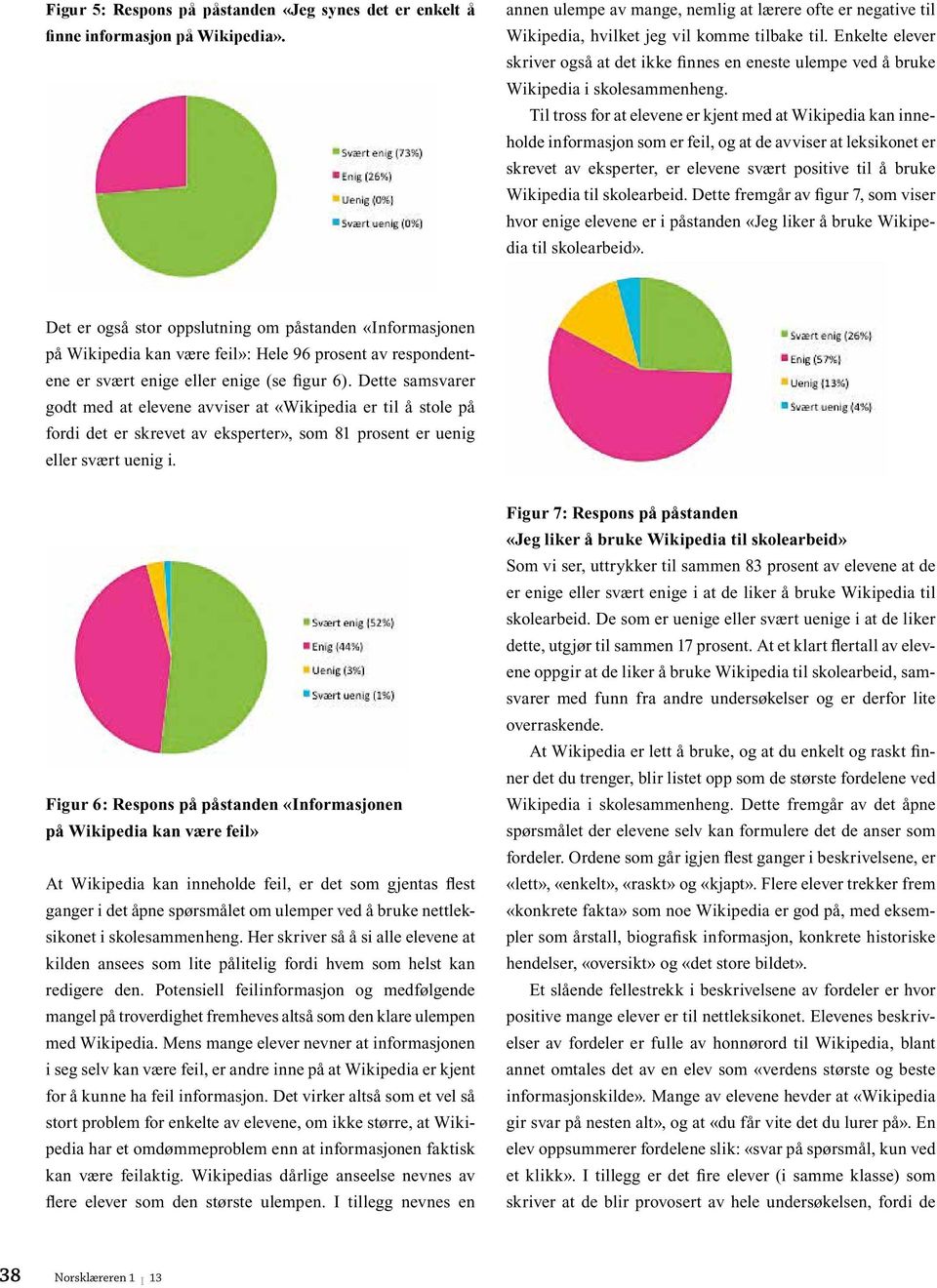 Til tross for at elevene er kjent med at Wikipedia kan inneholde informasjon som er feil, og at de avviser at leksikonet er skrevet av eksperter, er elevene svært positive til å bruke Wikipedia til