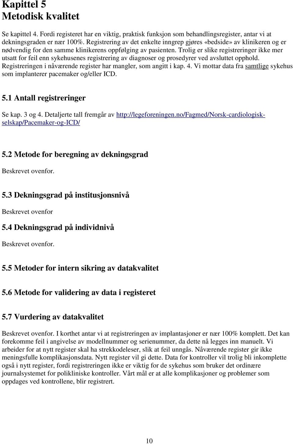 Trolig er slike registreringer ikke mer utsatt for feil enn sykehusenes registrering av diagnoser og prosedyrer ved avsluttet opphold.