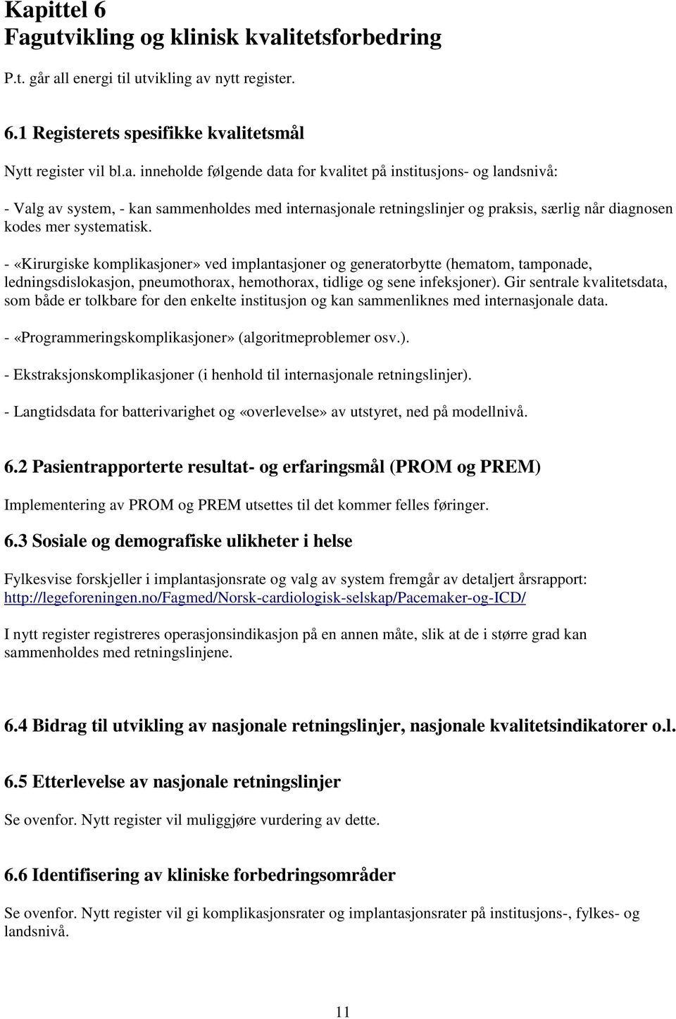 Gir sentrale kvalitetsdata, som både er tolkbare for den enkelte institusjon og kan sammenliknes med internasjonale data. - «Programmeringskomplikasjoner» (algoritmeproblemer osv.).