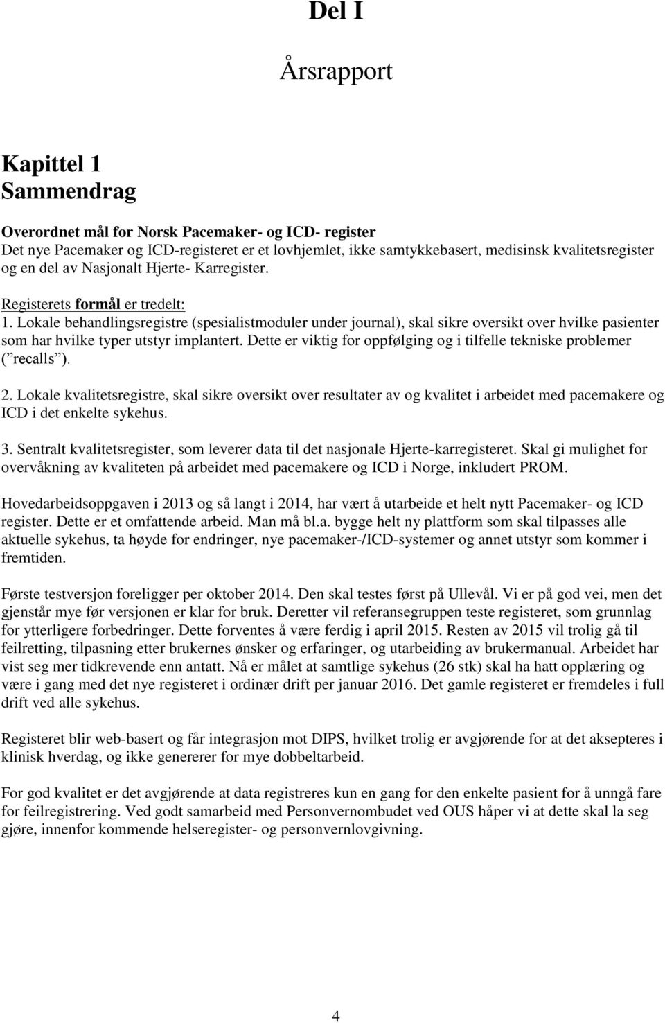 Lokale behandlingsregistre (spesialistmoduler under journal), skal sikre oversikt over hvilke pasienter som har hvilke typer utstyr implantert.