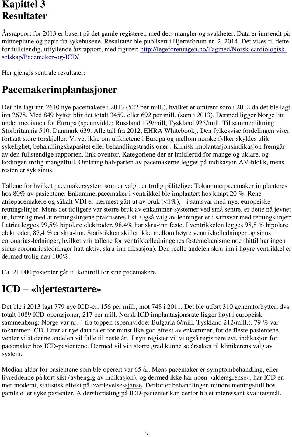 no/fagmed/norsk-cardiologiskselskap/pacemaker-og-icd/ Her gjengis sentrale resultater: Pacemakerimplantasjoner Det ble lagt inn 2610 nye pacemakere i 2013 (522 per mill.