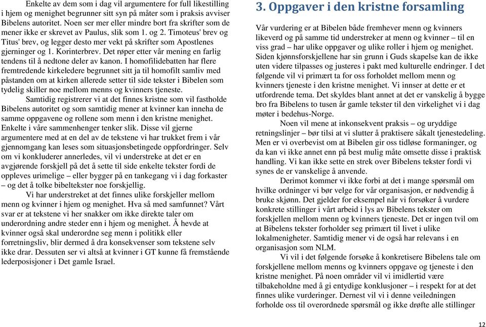 Timoteus' brev og Titus' brev, og legger desto mer vekt på skrifter som Apostlenes gjerninger og 1. Korinterbrev. Det røper etter vår mening en farlig tendens til å nedtone deler av kanon.