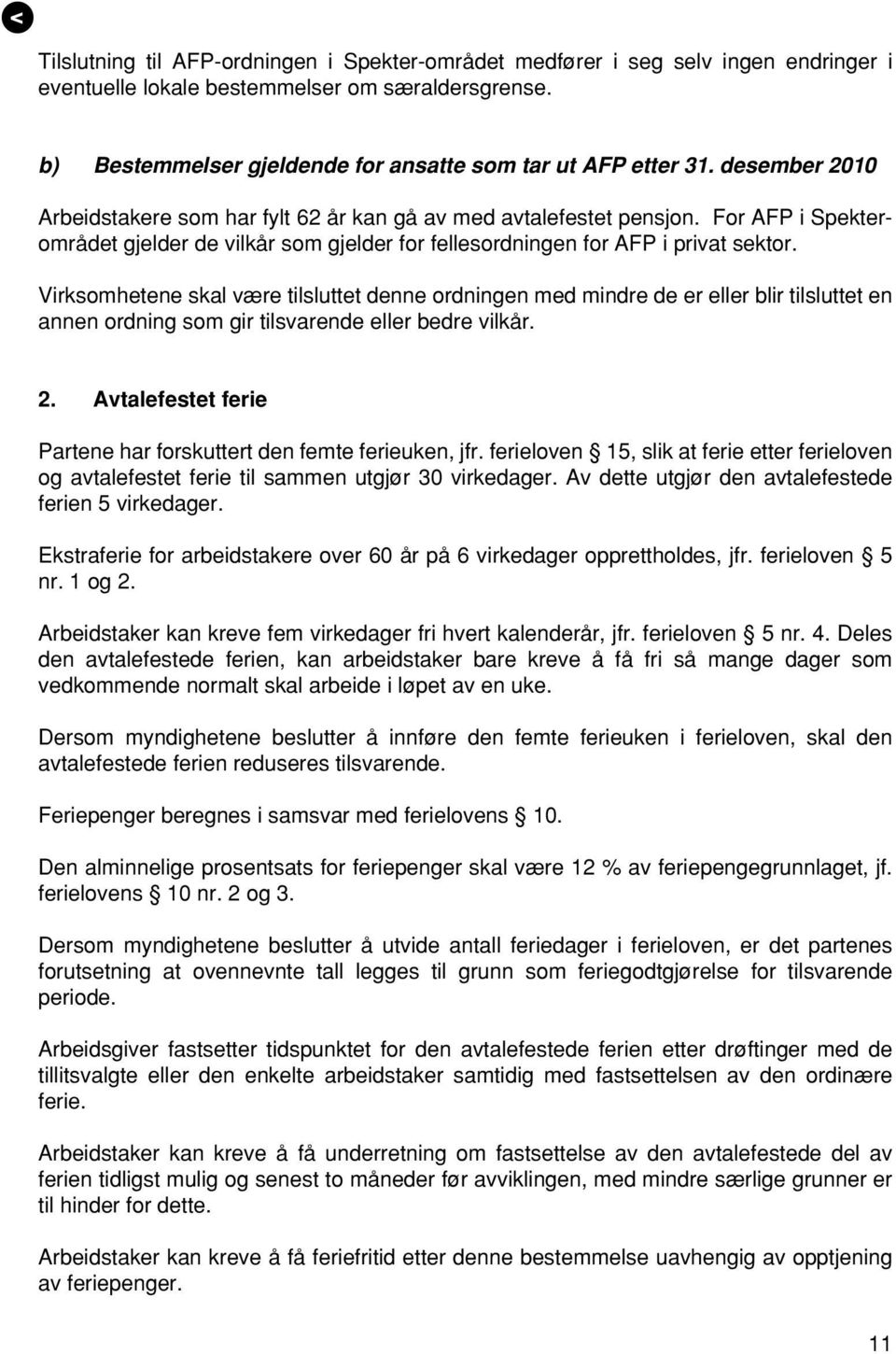 Virksomhetene skal være tilsluttet denne ordningen med mindre de er eller blir tilsluttet en annen ordning som gir tilsvarende eller bedre vilkår. 2.