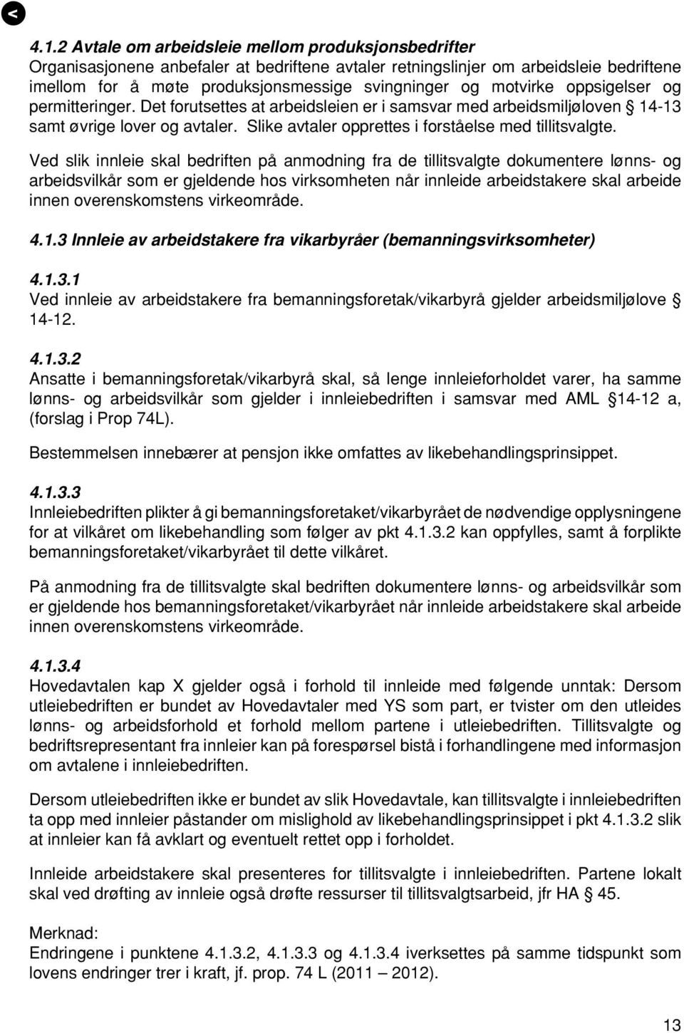 Ved slik innleie skal bedriften på anmodning fra de tillitsvalgte dokumentere lønns- og arbeidsvilkår som er gjeldende hos virksomheten når innleide arbeidstakere skal arbeide innen overenskomstens