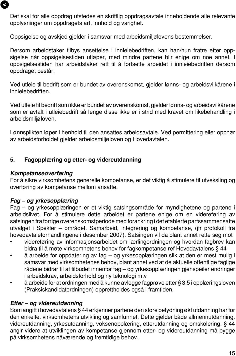 Dersom arbeidstaker tilbys ansettelse i innleiebedriften, kan han/hun fratre etter oppsigelse når oppsigelsestiden utløper, med mindre partene blir enige om noe annet.