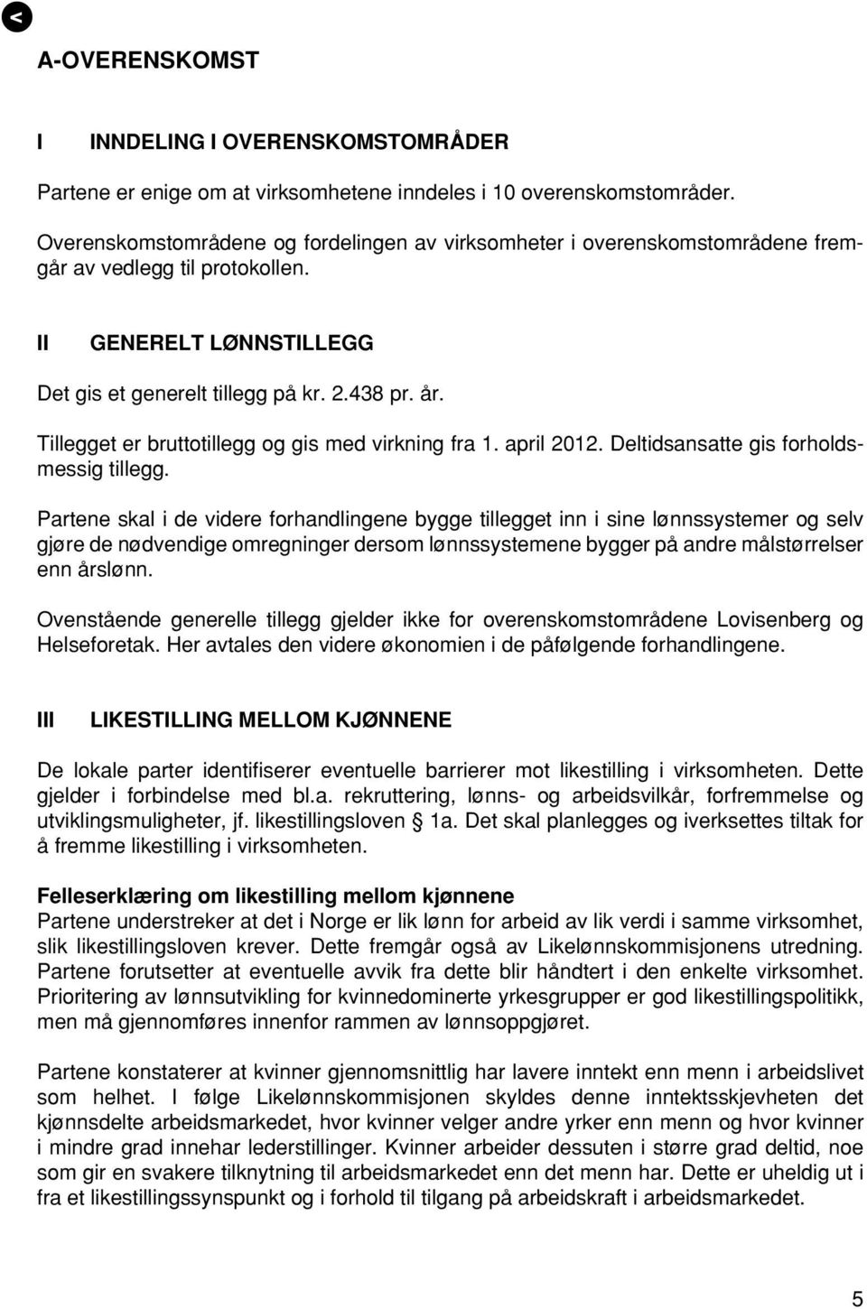 Tillegget er bruttotillegg og gis med virkning fra 1. april 2012. Deltidsansatte gis forholdsmessig tillegg.