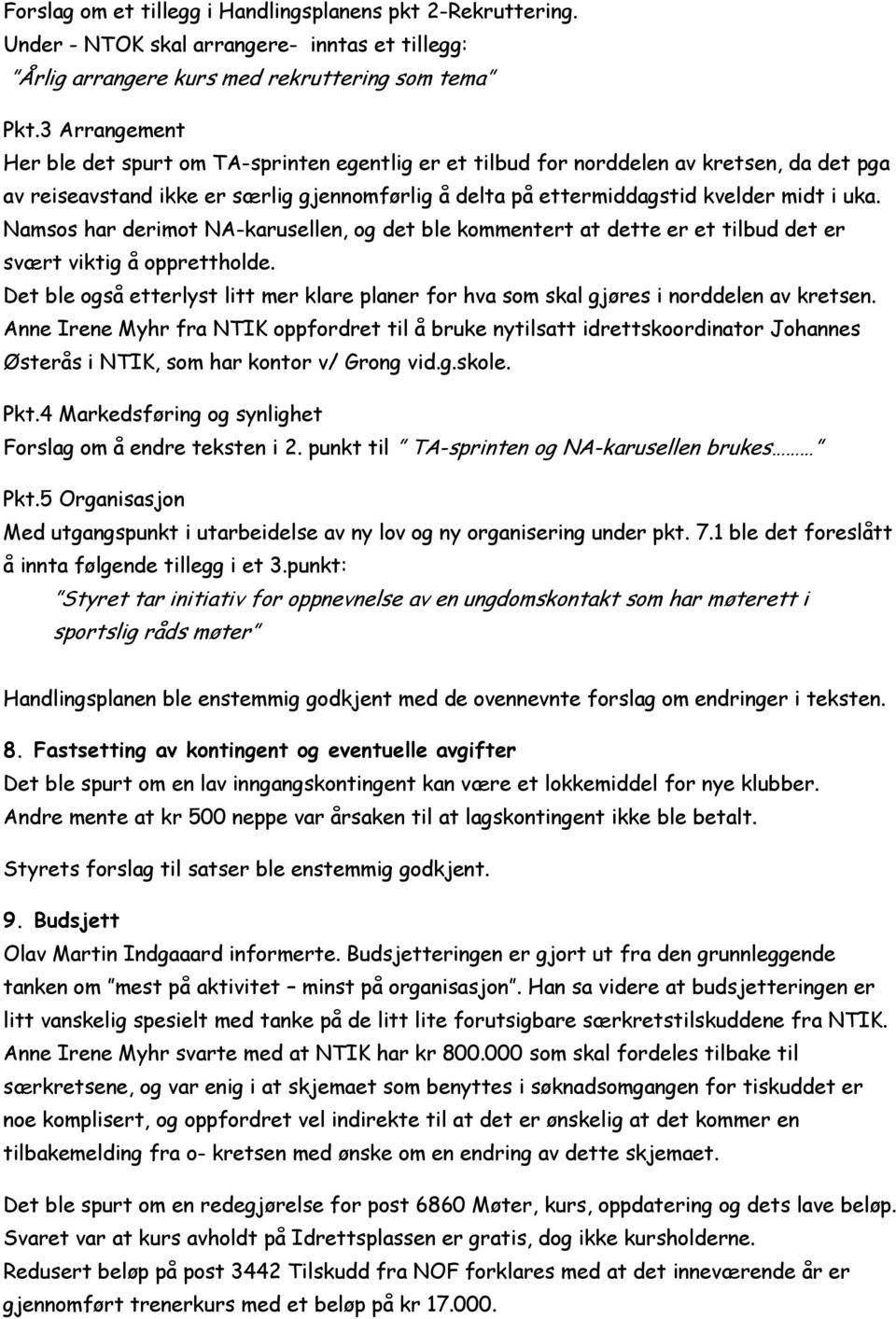 Namsos har derimot NA-karusellen, og det ble kommentert at dette er et tilbud det er svært viktig å opprettholde.