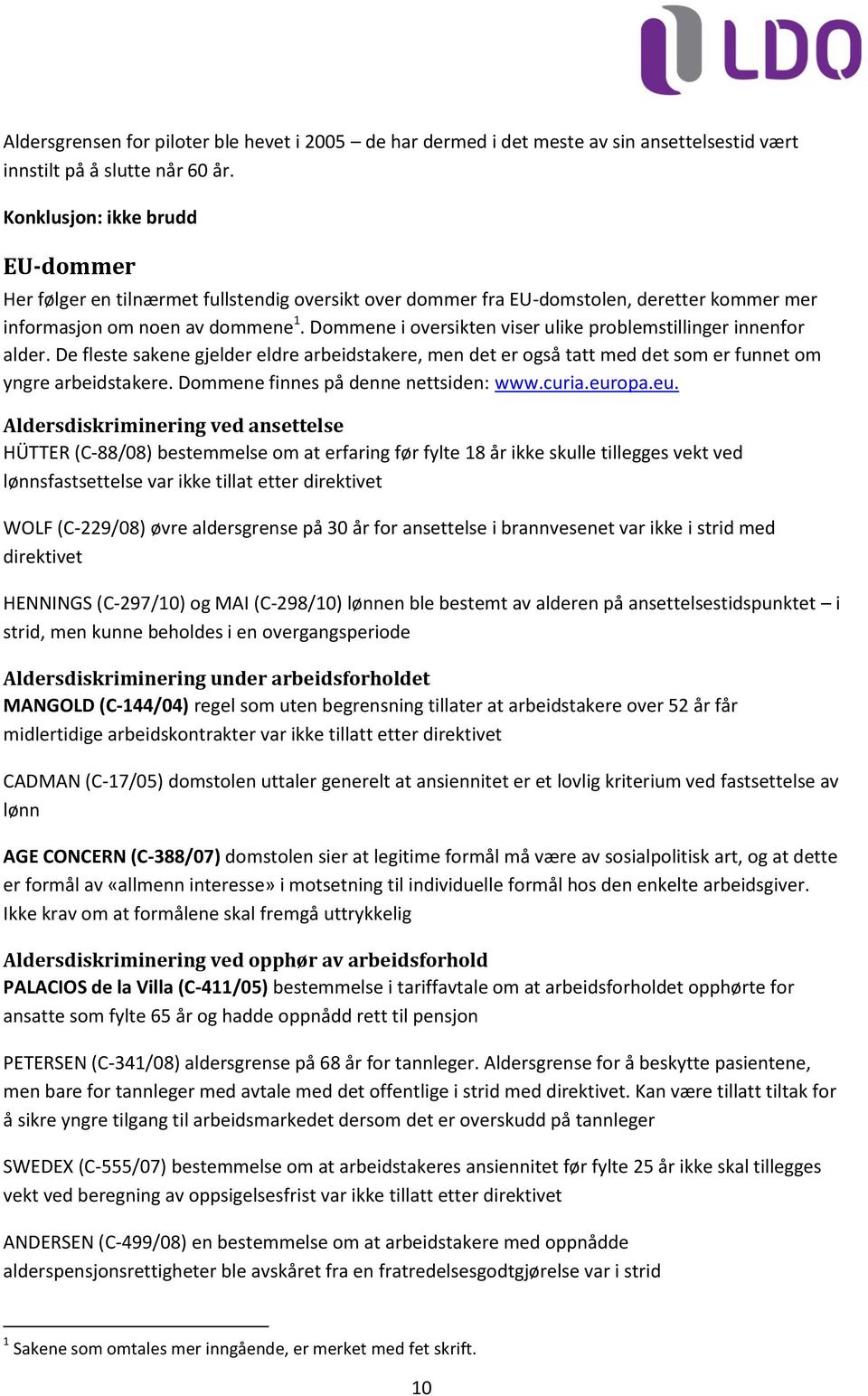 Dommene i oversikten viser ulike problemstillinger innenfor alder. De fleste sakene gjelder eldre arbeidstakere, men det er også tatt med det som er funnet om yngre arbeidstakere.