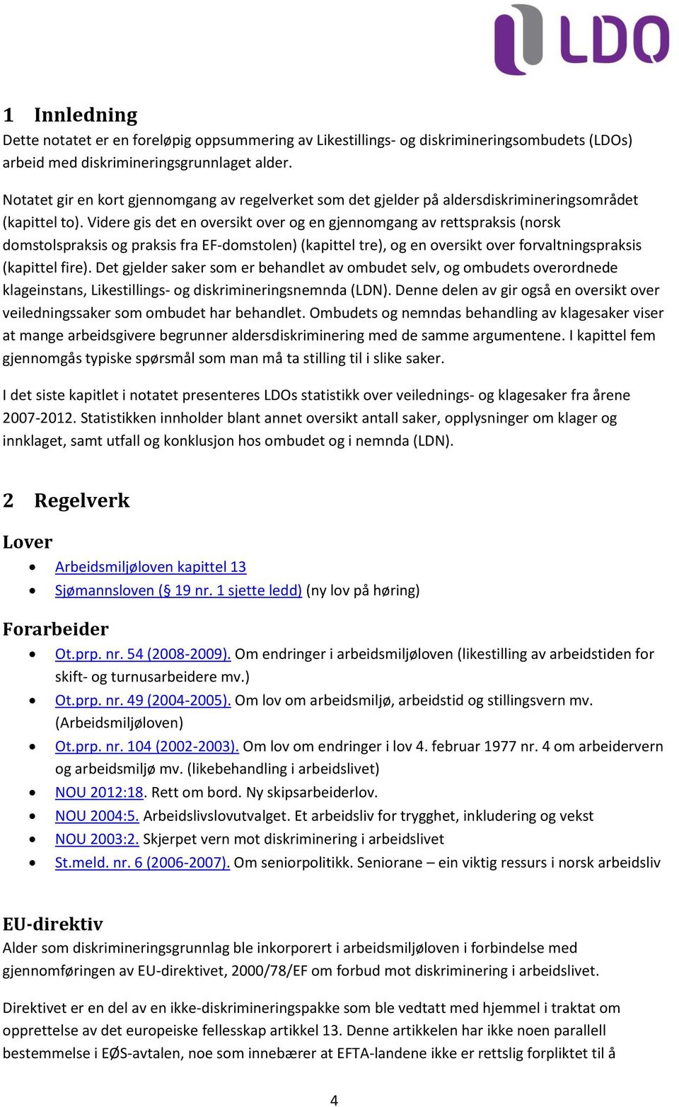 Videre gis det en oversikt over og en gjennomgang av rettspraksis (norsk domstolspraksis og praksis fra EF-domstolen) (kapittel tre), og en oversikt over forvaltningspraksis (kapittel fire).