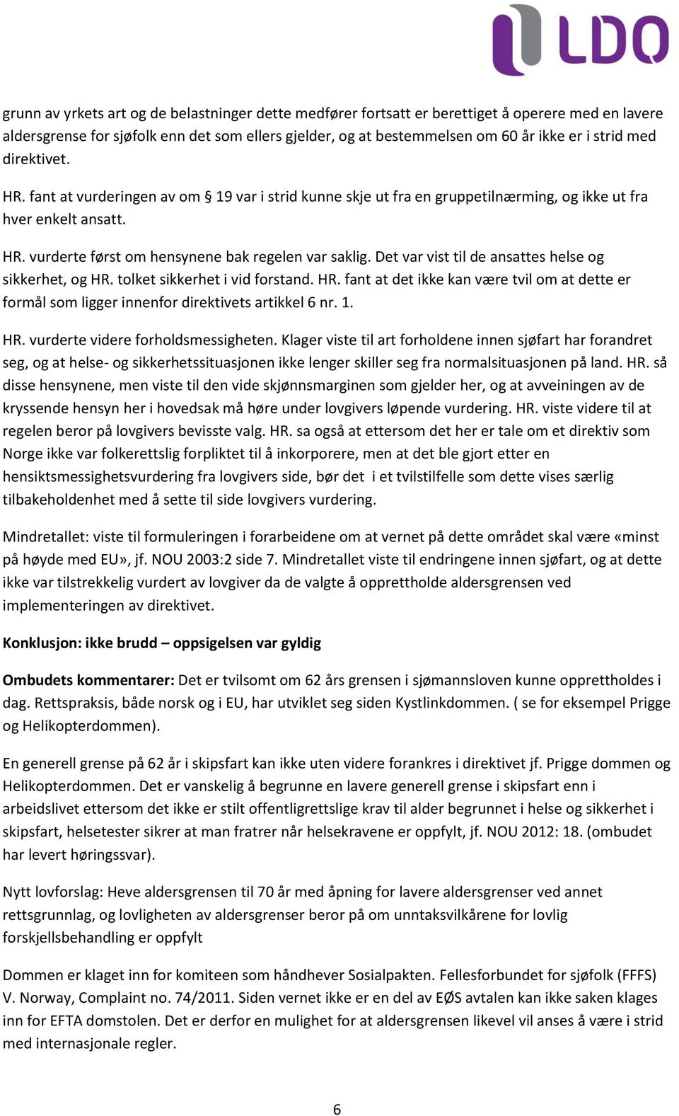 Det var vist til de ansattes helse og sikkerhet, og HR. tolket sikkerhet i vid forstand. HR. fant at det ikke kan være tvil om at dette er formål som ligger innenfor direktivets artikkel 6 nr. 1. HR. vurderte videre forholdsmessigheten.