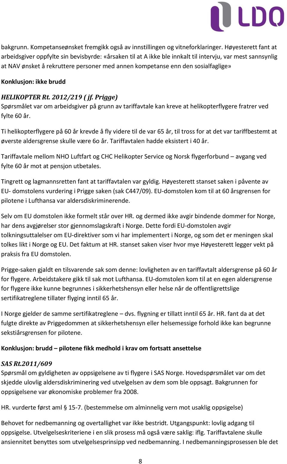 sosialfaglige» Konklusjon: ikke brudd HELIKOPTER Rt. 2012/219 ( jf. Prigge) Spørsmålet var om arbeidsgiver på grunn av tariffavtale kan kreve at helikopterflygere fratrer ved fylte 60 år.