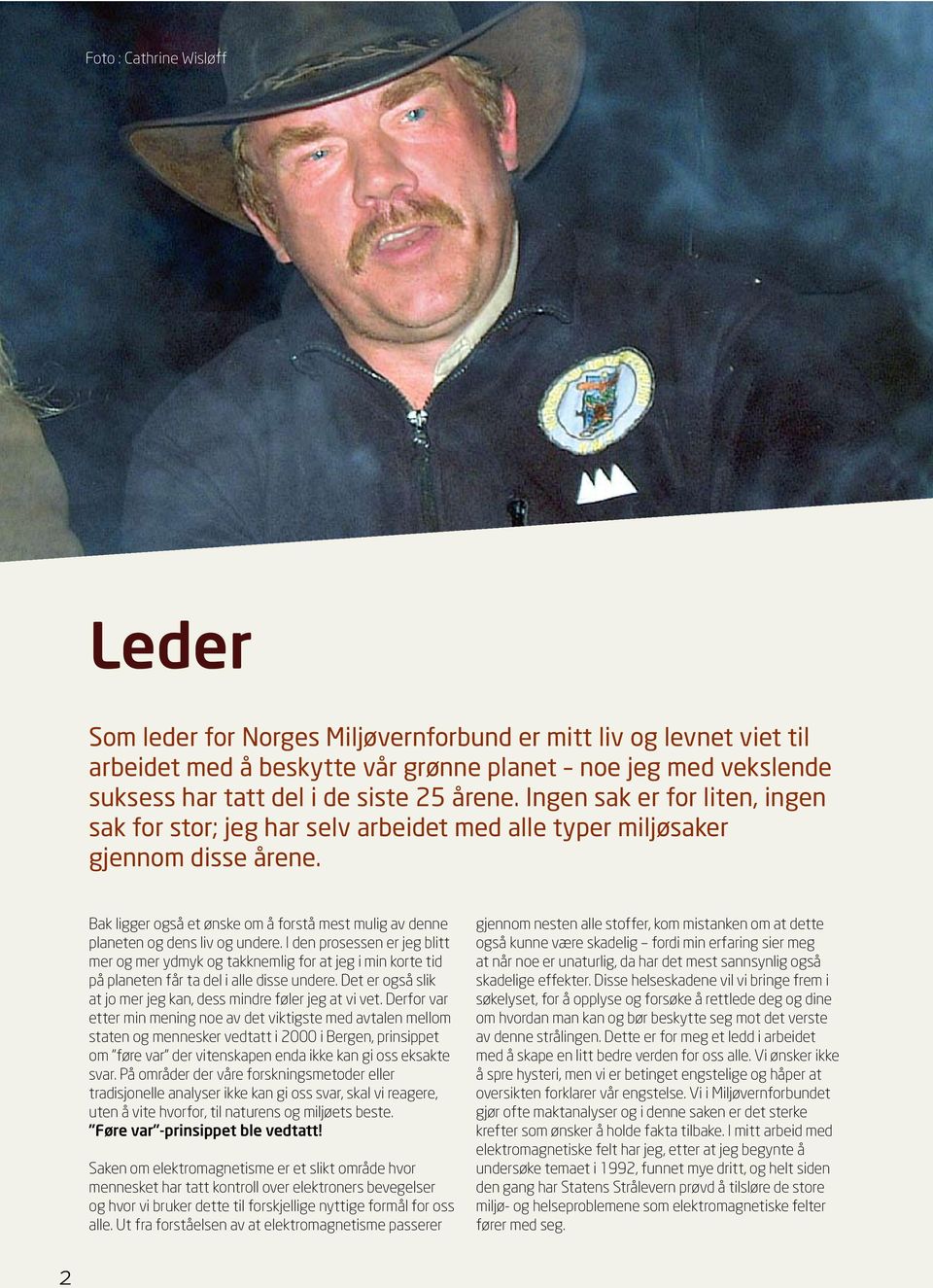 Bak ligger også et ønske om å forstå mest mulig av denne planeten og dens liv og undere.