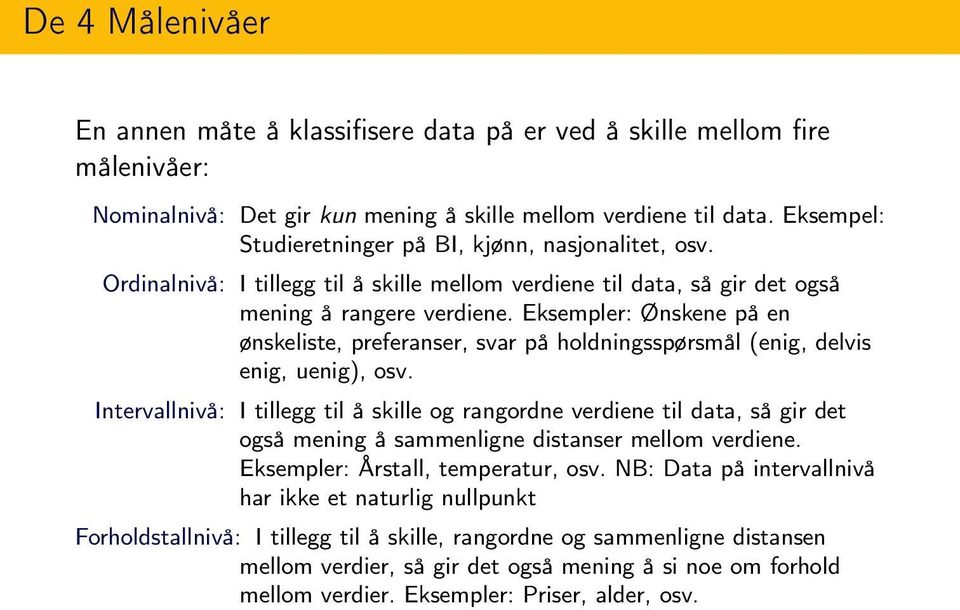 Eksempler: Ønskene på en ønskeliste, preferanser, svar på holdningsspørsmål (enig, delvis enig, uenig), osv.