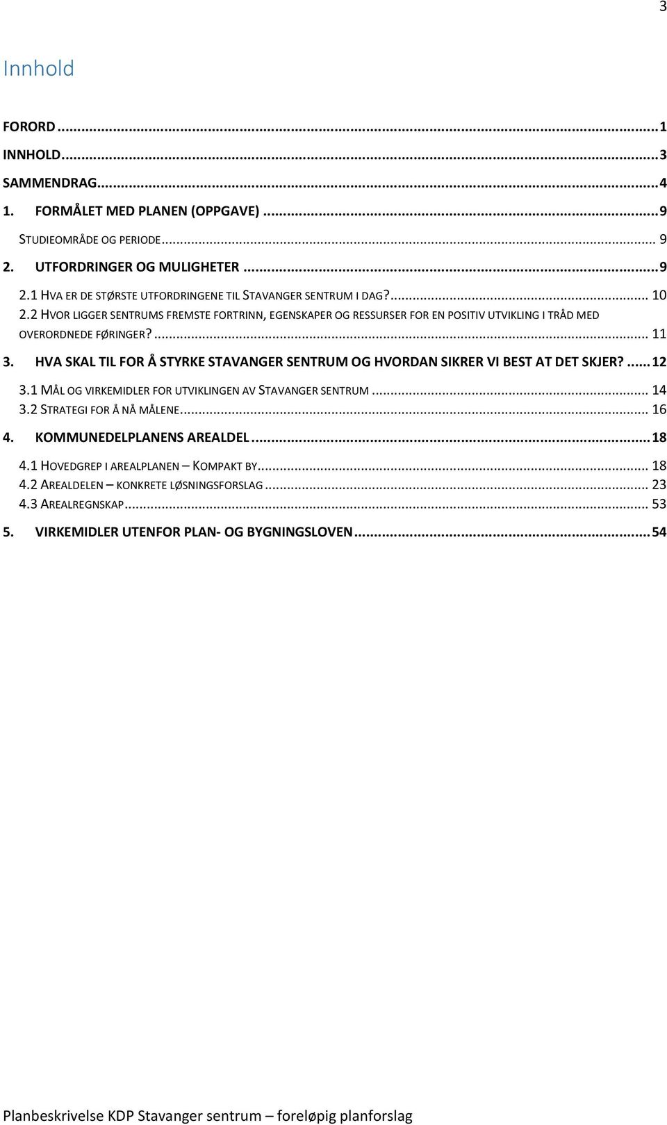 HVA SKAL TIL FOR Å STYRKE STAVANGER SENTRUM OG HVORDAN SIKRER VI BEST AT DET SKJER?... 12 3.1 MÅL OG VIRKEMIDLER FOR UTVIKLINGEN AV STAVANGER SENTRUM... 14 3.2 STRATEGI FOR Å NÅ MÅLENE.