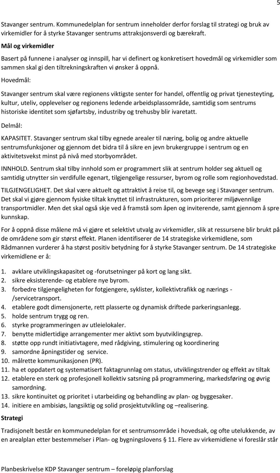 Hovedmål: Stavanger sentrum skal være regionens viktigste senter for handel, offentlig og privat tjenesteyting, kultur, uteliv, opplevelser og regionens ledende arbeidsplassområde, samtidig som