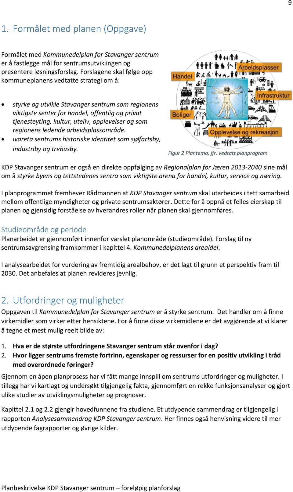 opplevelser og som regionens ledende arbeidsplassområde. ivareta sentrums historiske identitet som sjøfartsby, industriby og trehusby. Figur 2 Plantema, jfr.