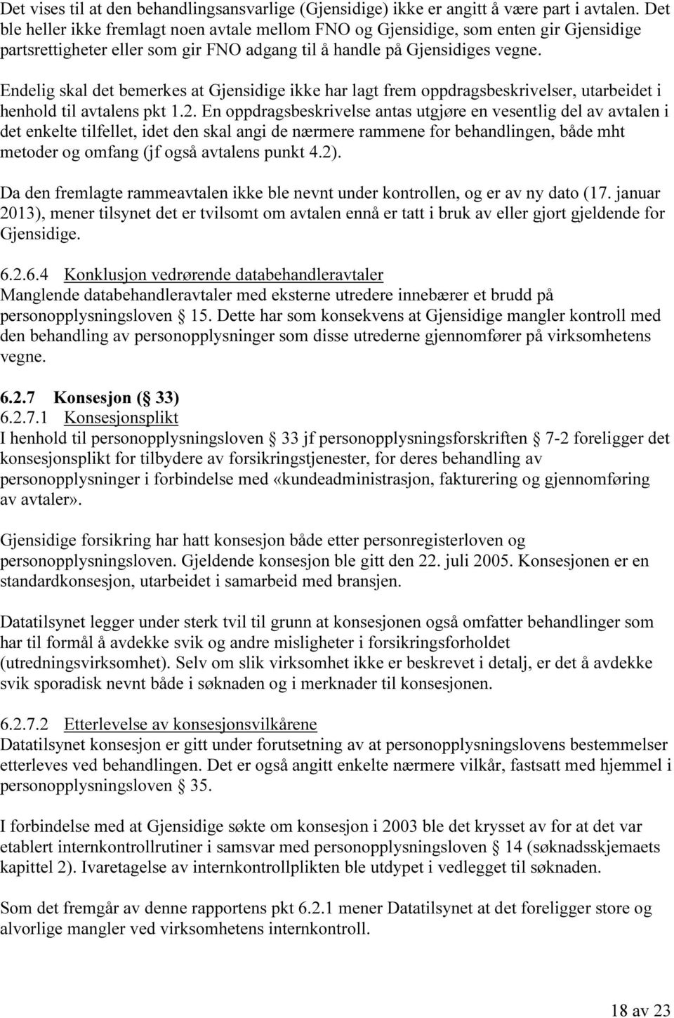 Endelig skal det bemerkes at Gjensidige ikke har lagt frem oppdragsbeskrivelser, utarbeidet i henhold til avtalens pkt 1.2.