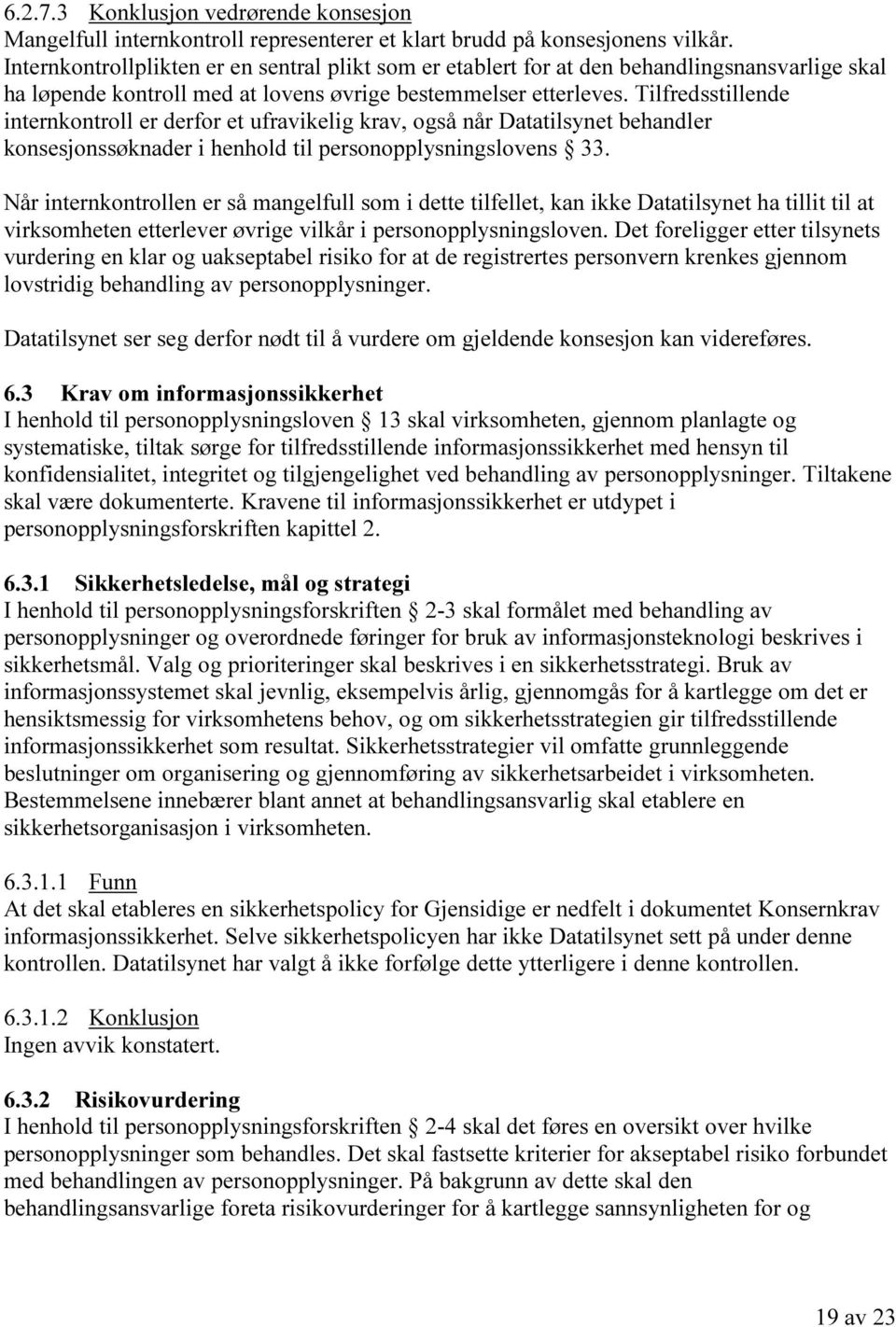 Tilfredsstillende internkontroll er derfor et ufravikelig krav, også når Datatilsynet behandler konsesjonssøknader i henhold til personopplysningslovens 33.