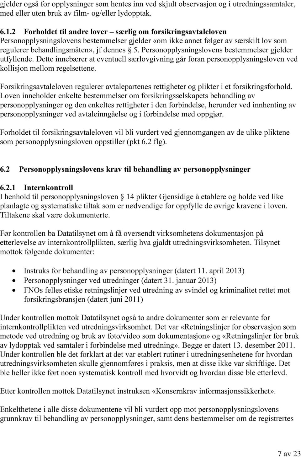 Personopplysningslovens bestemmelser gjelder utfyllende. Dette innebærer at eventuell særlovgivning går foran personopplysningsloven ved kollisjon mellom regelsettene.